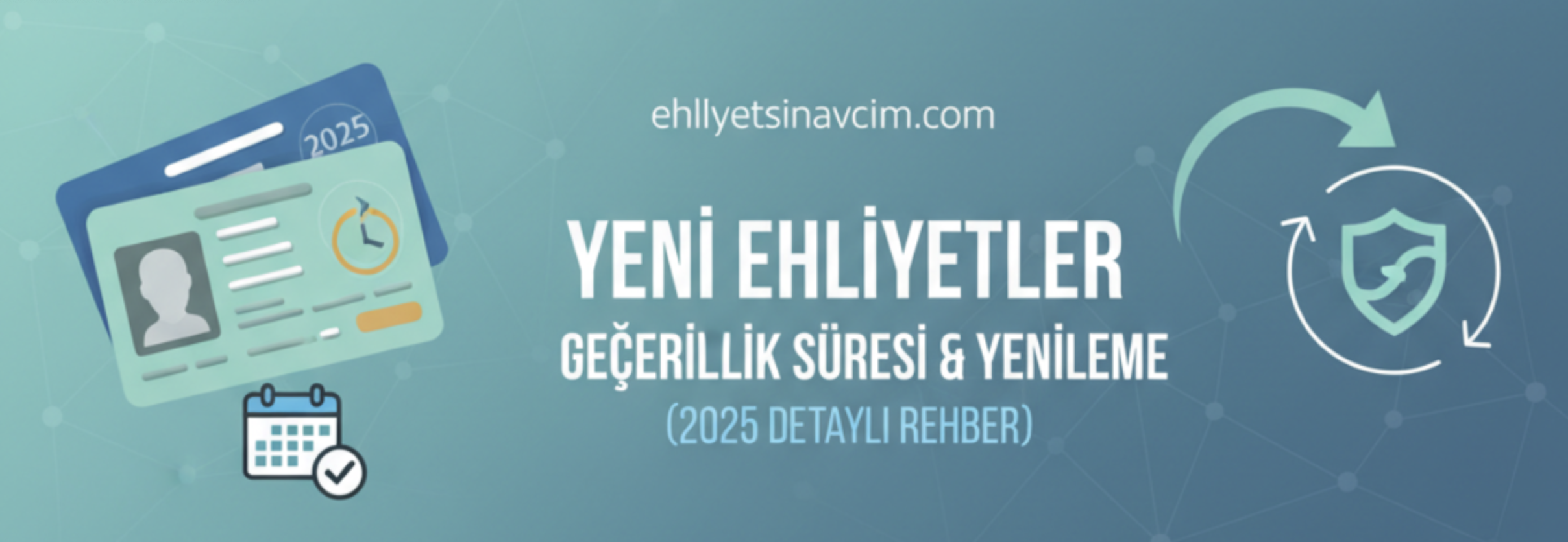 Yeni Ehliyetlerin Geçerlilik Süresi ve Yenileme İşlemleri (2025 Detaylı Rehber)